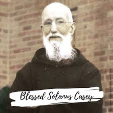 Today, we celebrate the feast of Blessed Solanus Casey! Barney Casey became  one of Detroit's best-known priests even though he was not allowed to  preach formally or to hear confessions. Born as