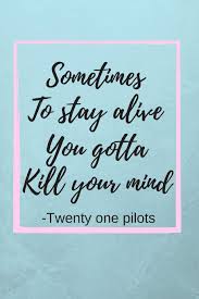 February 28, 2020 by aziza. Amazon Com Sometimes To Stay Alive You Gotta Kill Your Mind Twenty One Pilots Quote Fan Novelty Notebook Journal Gift Diary 120 Lined Pages 6 X 9 Medium Portable Size