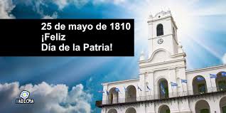El 25 de mayo se celebra el día de la patria en la república argentina y la revolución de mayo. 25 De Mayo De 1810 Feliz Dia De La Patria Adicra