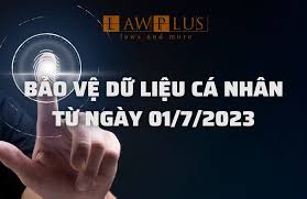 BẢO VỆ DỮ LIỆU CÁ NHÂN TỪ NGÀY 01/7/2023 - LawPlus