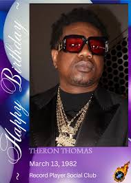 HAPPY 43rd BIRTHDAY Theron "Uptown AP" Thomas (born March 13, 1982), is a  celebrated songwriter and one half of the dynamic duo R. City, has made a  remarkable imprint