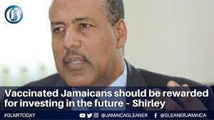 Chairman of the National COVID-19 Vaccination Operationalisation Task  Force, Professor Gordon Shirley, says Jamaicans who have become inoculated  against the virus should be able to benefit from their decision to help get