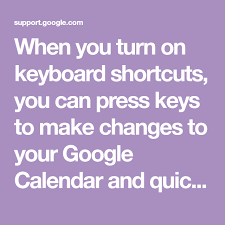 When You Turn On Keyboard Shortcuts You Can Press Keys To Make Changes To Your Google Calendar And Quickly Navigat Calendar Google Calendar Keyboard Shortcuts