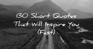 Apr 28, 2019 · 130 short quotes that will inspire you (fast) the best short inspirational quotes. 130 Short Quotes