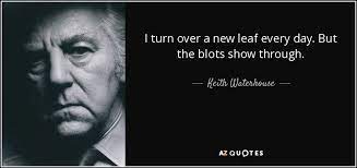 Im turning over a new leaf. he chuckled. Keith Waterhouse Quote I Turn Over A New Leaf Every Day But The