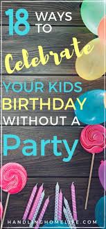 You're welcome to count but all i know is that there are a lot, and they're all. How To Celebrate Without A Party Special Birthday Ideas For Kids