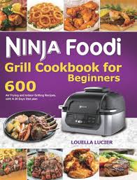 Ninja Foodi Grill Cookbook For Beginners 600 Air Frying And Indoor Grilling Recipes With A 30 Days Diet Plan By Louella Lucier Hardcover Barnes Noble