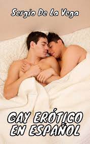 GAY ERÓTICO EN ESPAÑOL: COLECCIÓN DE HISTORIAS DE SEXO EXPLICITO PARA  ADULTOS by Sergio de la Vega | Goodreads