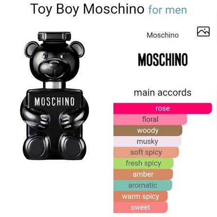 Toy Boy by Moschino is a Woody Spicy fragrance for men. Top notes are Pink  Pepper, Pear, Indonesian Nutmeg, elemi and Bergamot. Middle notes are Rose,  Clove, Magnolia and Flax. Base notes