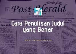 Berikut adalah contoh penulisan daftar pustaka dengan berbagai skenario. Cara Penulisan Judul Yang Benar Sesuai Kaidah Eyd Atau Puebi Blog Firdaus