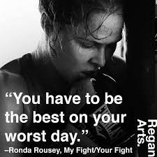 You Have To Be The Best On Your Worst Day Ronda Rousey Quotes Ronda Rousey Motivation