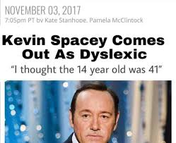 40 dyslexia memes ranked in order of popularity and relevancy. Kevin Spacey Comes Out As Dyslexic Kevin Spacey Sexual Assault Allegations Know Your Meme