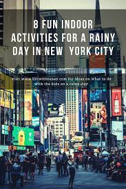 8 Fun Ways To Spend A Rainy Day With Kids In Nyc Fun Indoor Activities Nyc Life Rainy Day