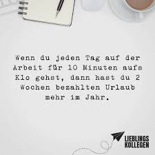 Wenn Du Jeden Tag Auf Der Arbeit Fur 10 Minuten Aufs Klo Gehst Dann Hast Du 2 Wochen Bezahlten Urlaub Im Jahr Visual Statements Urkomische Zitate Witze Uber Arbeit Visual Statements
