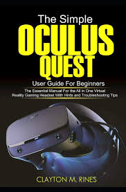 Amazon Com The Simple Oculus Quest User Guide For Beginners The Essential Manual For The All In One Virtual Reality Gaming Headset With Hints And Troubleshooting Tips 9781711394220 Rines Clayton M Books