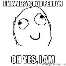 May be used to offer thanks and support, show love and care, or… I M A Very Good Person Oh Yes I Am Happy Face Meme Generator