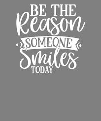 So we've gathered some great quotes about smiling to boost your mood and bring a few more smiles to your day. Inspiring Quotes Be The Reason Someone Smiles Today Digital Art By Stacy Mccafferty