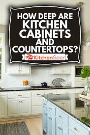 Dove what's so cool about kitchen cabinets? How Deep Are Kitchen Cabinets And Countertops Kitchen Seer