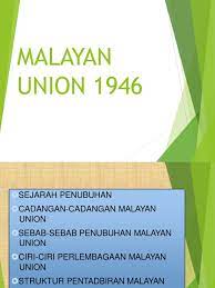 Untuk menyatukan wilayah dan meningkatkan kecekapan pentadbiran. Malayan Union