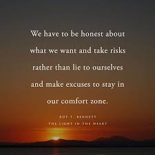 we have to be honest about what we want and take risks rather than lie to ourselves and make excuses to stay in our good thoughts words of wisdom to