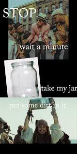 I Ve Got A Jar Of Dirt I Ve Got A Jar Of Dirt Guess What S Inside It Funny Memes Jack Sparrow Funny Funny Disney Memes