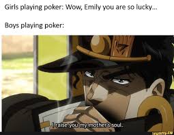 Girls Playing Poker Wow Emily You Are So Lucky Boys Playing Poker Irralse You My Mothers Soul Ifunny Jojo S Bizarre Adventure Jojo Bizzare Adventure Jojo Bizarre