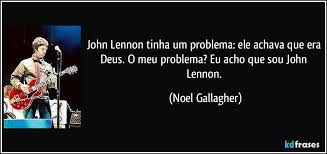 John Lennon Tinha Um Problema Ele Achava Que Era Deus O Meu