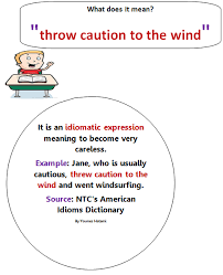 Throw caution to the winds. Throw Caution To The Wind To Do Something Without Worrying About The Risk Or Negative Results Slang Words Idiomatic Expressions Teaching Idioms