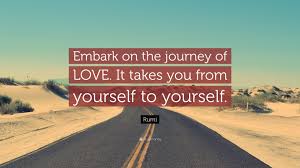 God's love is much more than our human love simply multiplied and expanded. Rumi Quote Embark On The Journey Of Love It Takes You From Yourself To Yourself