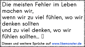 Die Meisten Fehler Im Leben Machen Wir Wenn Wir Zu Viel Fuhlen Wo Wir Denken Solltenund Zu Viel Denken Wo Wir Fuhl Tolle Spruche Und Zitate Auf Www Likemonster De
