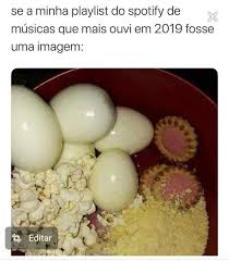 Memes Acessiveis Descricao Se A Minha Playlist Do Spotify De Musicas Que Mais Ouvi Em 2019 Fosse Uma Imagem Foto De Uma Tigela Com Ovos Cozidos Pipoca Bolacha De Morango E