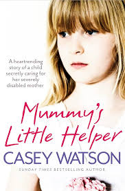 Mummy's Little Helper: The heartrending true story of a young girl secretly  caring for her severely disabled mother: Watson, Casey: 9780007479597:  Amazon.com: Books