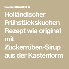Hollandischer Fruhstuckskuchen Rezept Wie Original Mit Zuckerruben Sirup Aus Der Kastenform Rezept Fruhstuck Kuchen Kuchen Rezepte