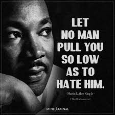 Let No Man Pull You So Low As To Hate Him