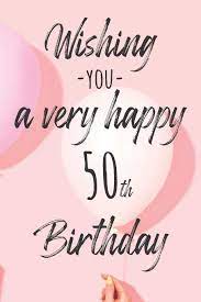 With all of the struggles and unknowns in life however every year that passes is. Wishing You A Very Happy 50th Birthday Lined Birthday Journal And Unique Greeting Card I Gift Alternative For Women And Men Notebooks S L Gift Amazon De Bucher
