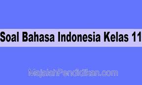 Soal Bahasa Indonesia Kelas 11 Sma Ma 2021 Dan Kunci Jawabannya