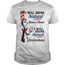 Dr Seuss I Will Drink Natural Light Here Or There Shirt Hoodie Sweater