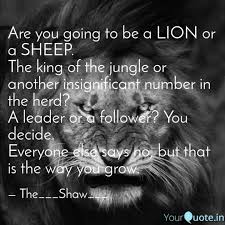 Discover and share motivational quotes lion and sheep. Are You Going To Be A Lio Quotes Writings By Abhishek Shaw Yourquote