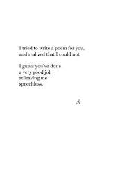 I Tried To Write A Poem For You And Realized That I Could Not I Guess You Ve Done A Very Good Job At Leaving Me Speechless Writing Poems Words Wise Words