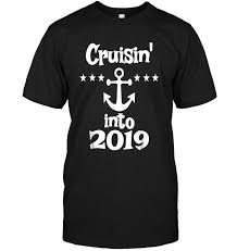 New Years Cruise Tshirt Cruisin Into 2019 Holiday Cruising Rosetee Trending T Shirt Design With High Quality Cruise Tshirts New Years Shirts Cruisin