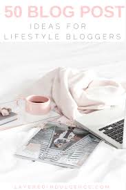 Der blog für fashion, lifestyle, beauty und travel aus berlin. 50 Blog Post Ideas For Lifestyle Bloggers Plan Amazing Content