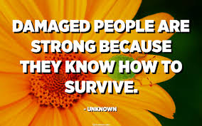 Damaged People Are Strong Because They Know How To Survive Unknown Quotespedia Org
