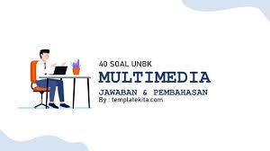 Jawaban a dan c benar e. 40 Soal Unbk Multimedia Dan Jawaban Plus Pembahasan Templatekita Com