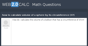 Where a = surface area ϖ = pi = 3.14159265. View Question How To Calculate Volume Of A Sphere By Its Circumference 37