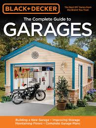 Building a garage is a huge investment, and it is essential to get it right. Black Decker The Complete Guide To Garages Includes Building A New Garage Repairing Replacing Doors Windows Improving Storage Maintaining Garage Plans Black Decker Complete Guide Marshall Chris