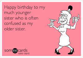 Maybe you would like to learn more about one of these? Today S News Entertainment Video Ecards And More At Someecards Someecards Com Sister Birthday Quotes Funny Younger Sister Birthday Quotes Sister Birthday Funny