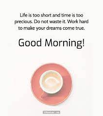 Good Morning Quotes With Expresso Life Is Too Short And Time Is Too Precious Do Not Waste It Work Hard To Mak Good Morning Quotes Morning Quotes Good Morning