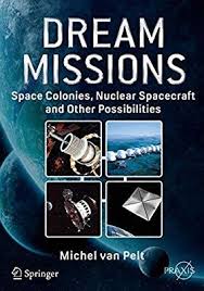Dream Missions Space Colonies Nuclear Spacecraft And Other Possibilities Springer Praxis Books Michel Van Pelt 9783 Mission Space Spacecraft Space Colony