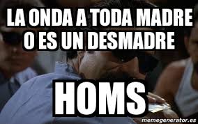 Check spelling or type a new query. Meme Personalizado La Onda A Toda Madre O Es Un Desmadre Homs 2653469