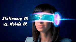Stationary VR vs. Mobile VR
